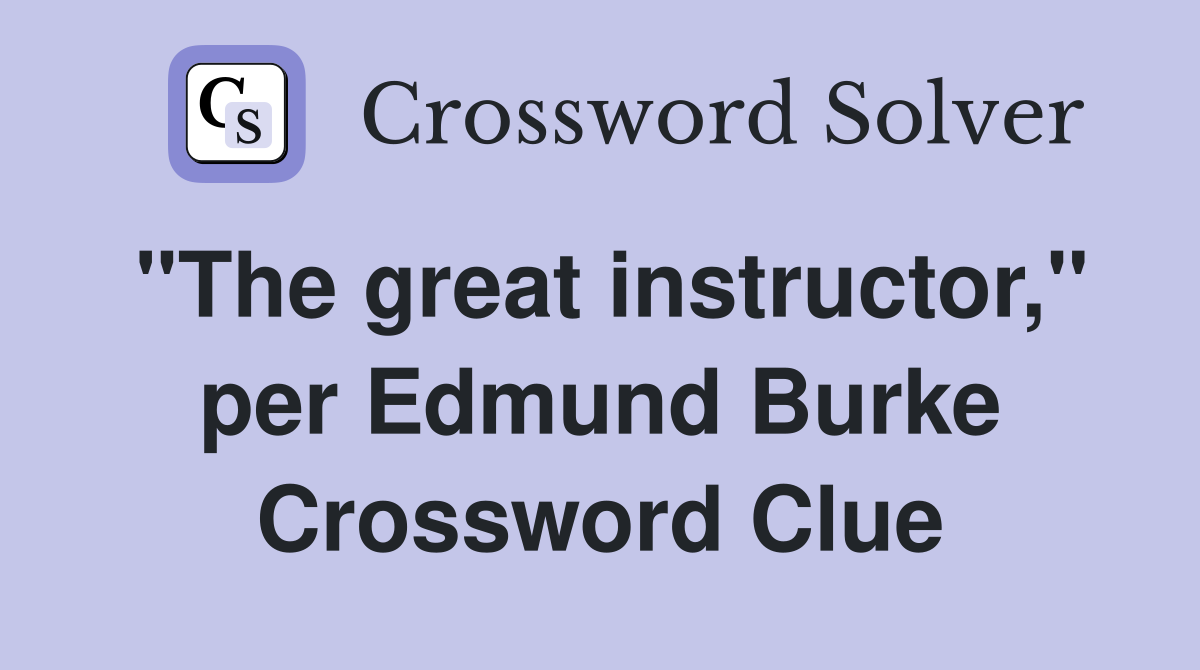 "The great instructor," per Edmund Burke Crossword Clue