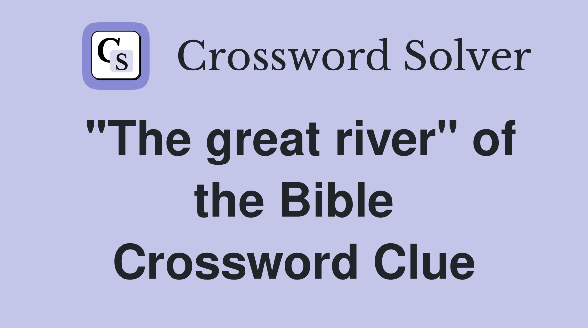 "The great river" of the Bible Crossword Clue