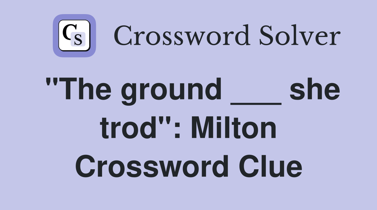 "The ground ___ she trod": Milton Crossword Clue
