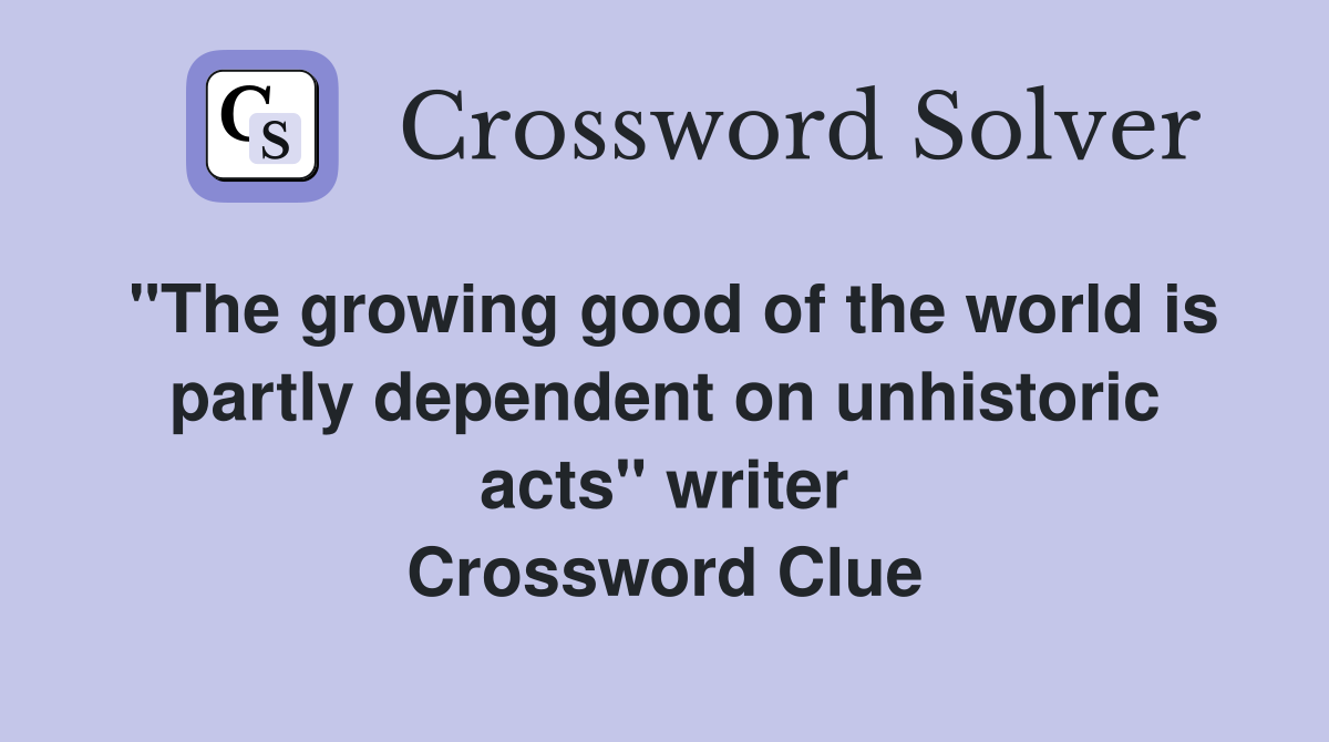 "The growing good of the world is partly dependent on unhistoric acts" writer Crossword Clue