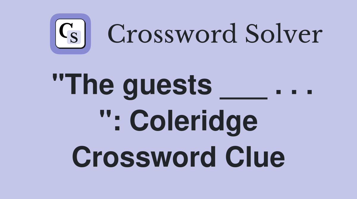 "The guests ___ . . . ": Coleridge Crossword Clue