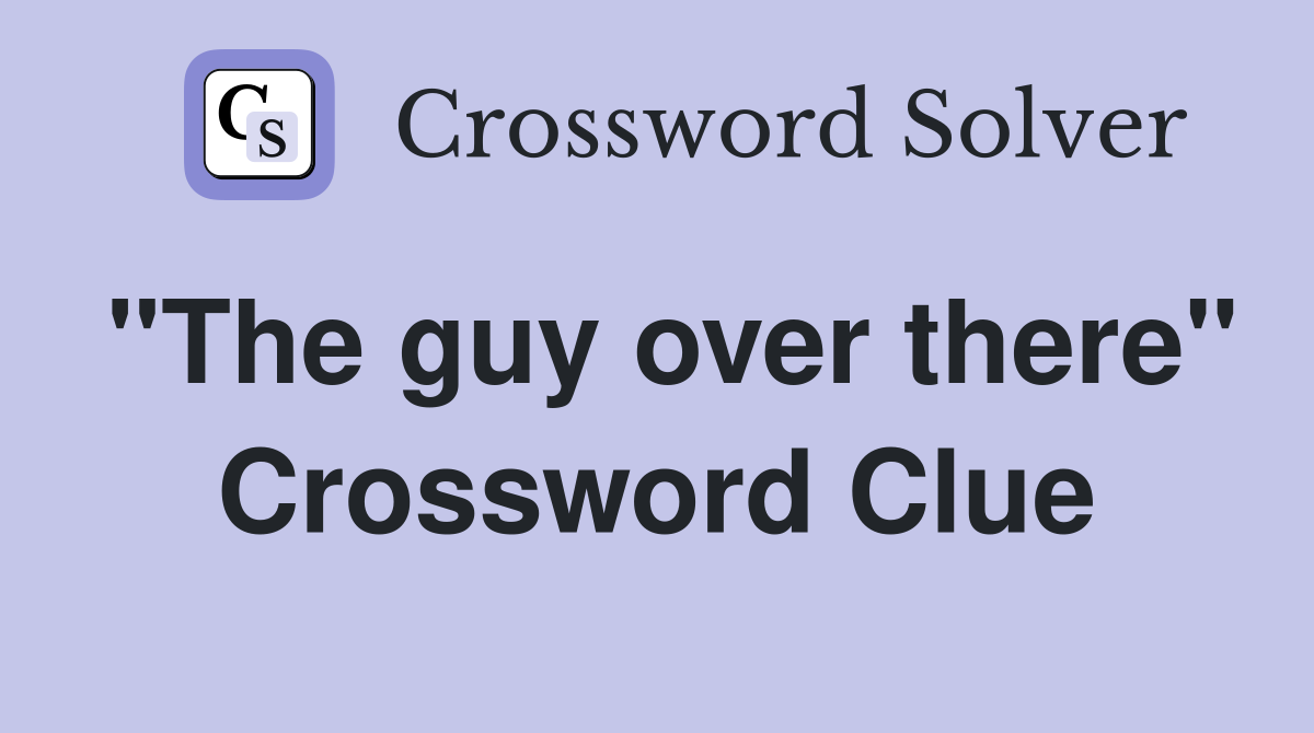"The guy over there" Crossword Clue
