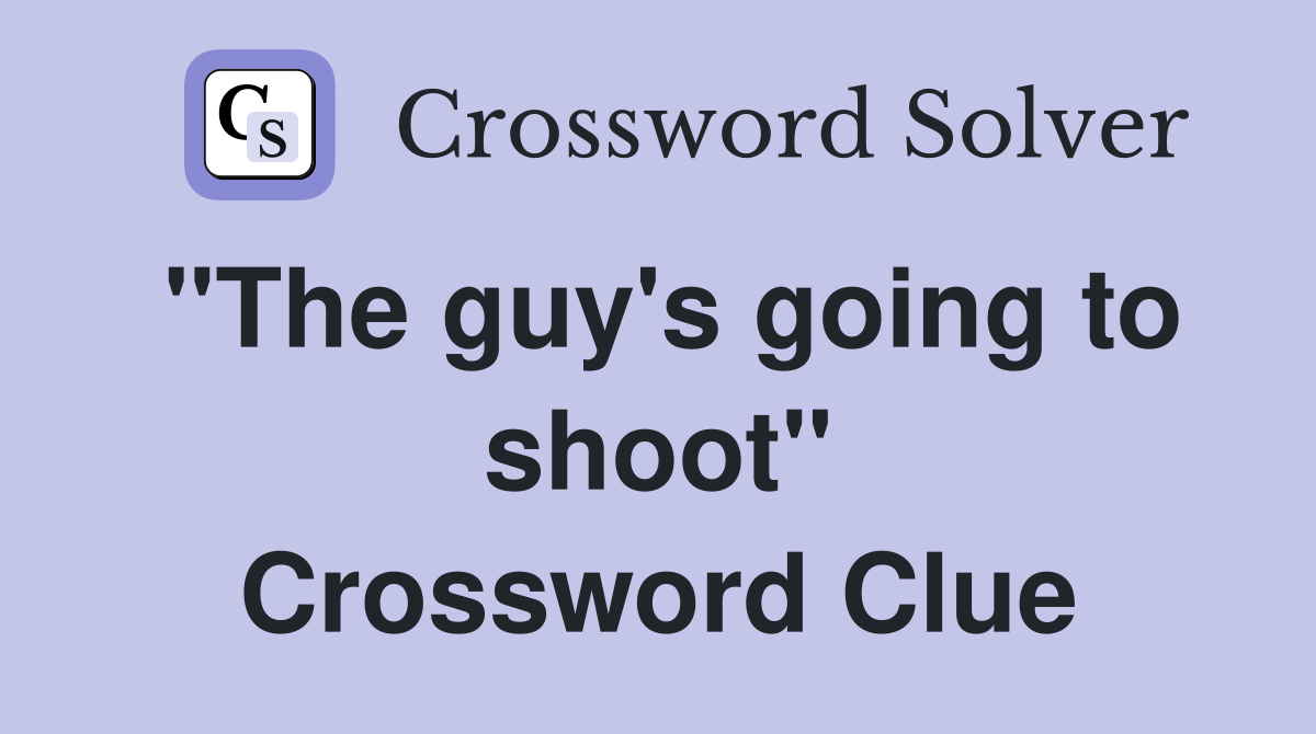 "The guy's going to shoot" Crossword Clue