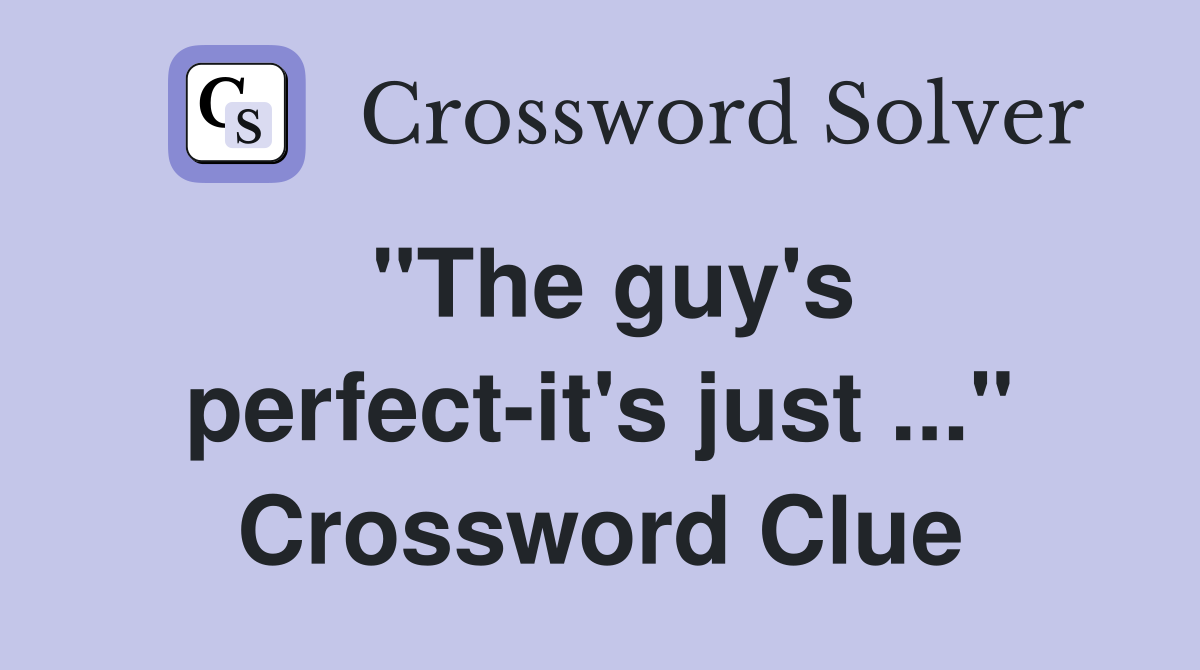 "The guy's perfect-it's just ..." Crossword Clue