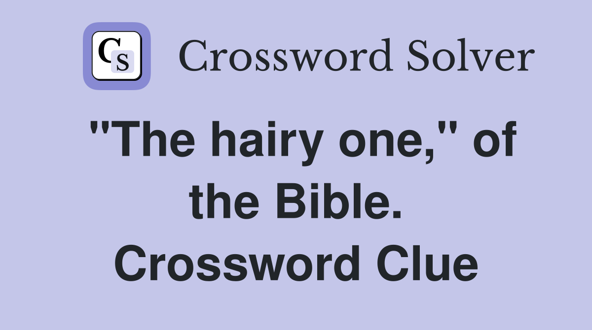"The hairy one," of the Bible. Crossword Clue