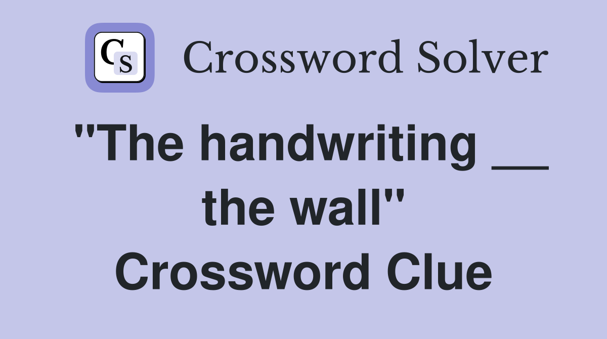 "The handwriting __ the wall" Crossword Clue