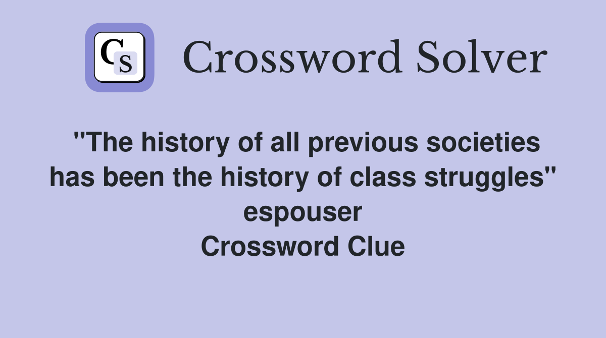 "The history of all previous societies has been the history of class struggles" espouser Crossword Clue