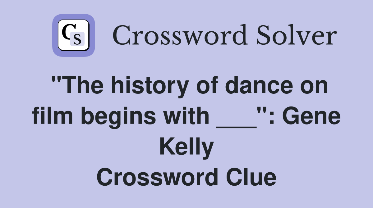 "The history of dance on film begins with ___": Gene Kelly Crossword Clue