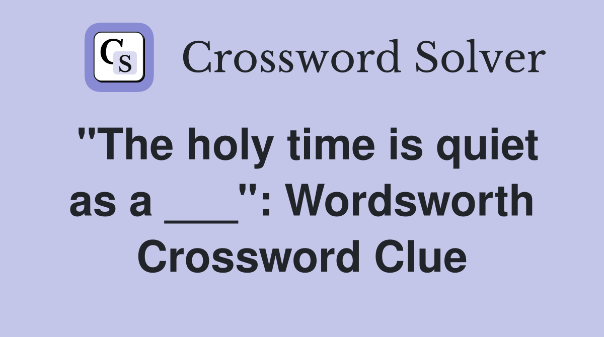 "The holy time is quiet as a ___": Wordsworth Crossword Clue