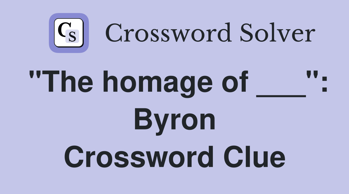 "The homage of ___": Byron Crossword Clue