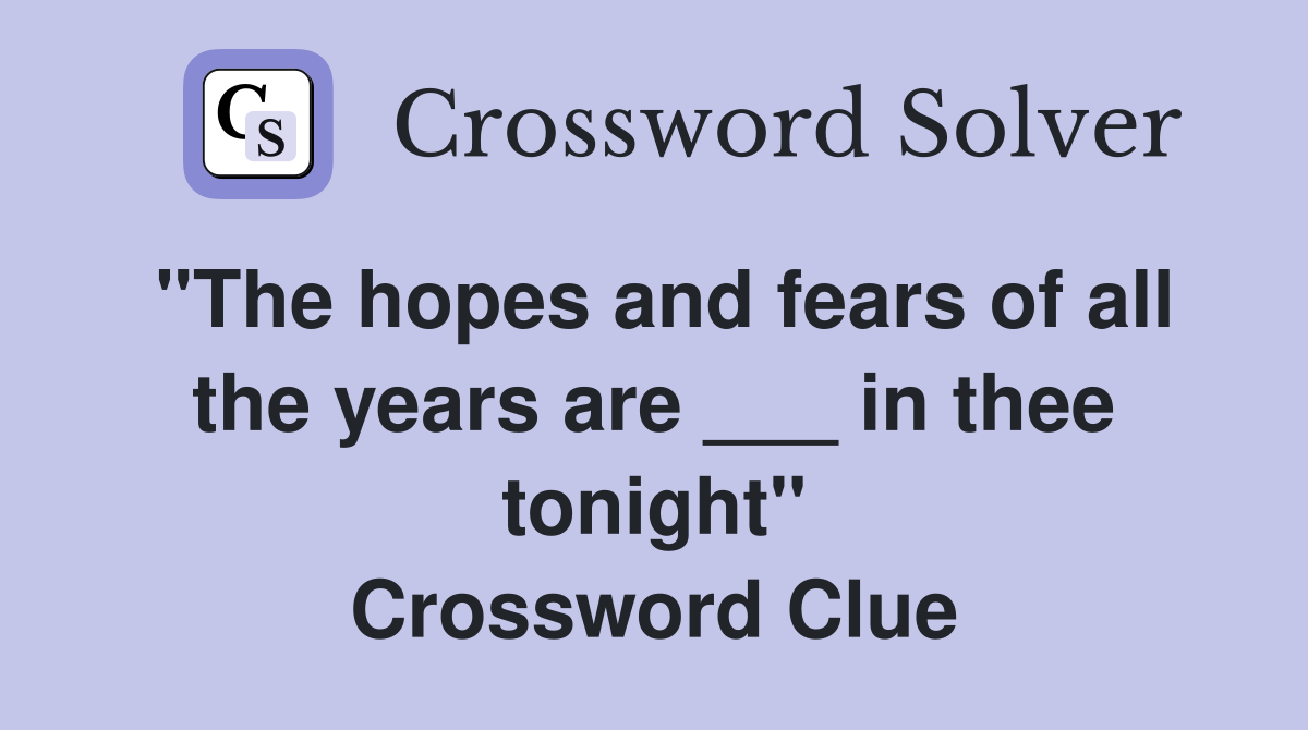 "The hopes and fears of all the years are ___ in thee tonight" Crossword Clue