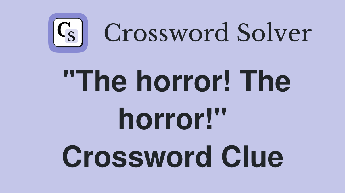 "The horror! The horror!" Crossword Clue