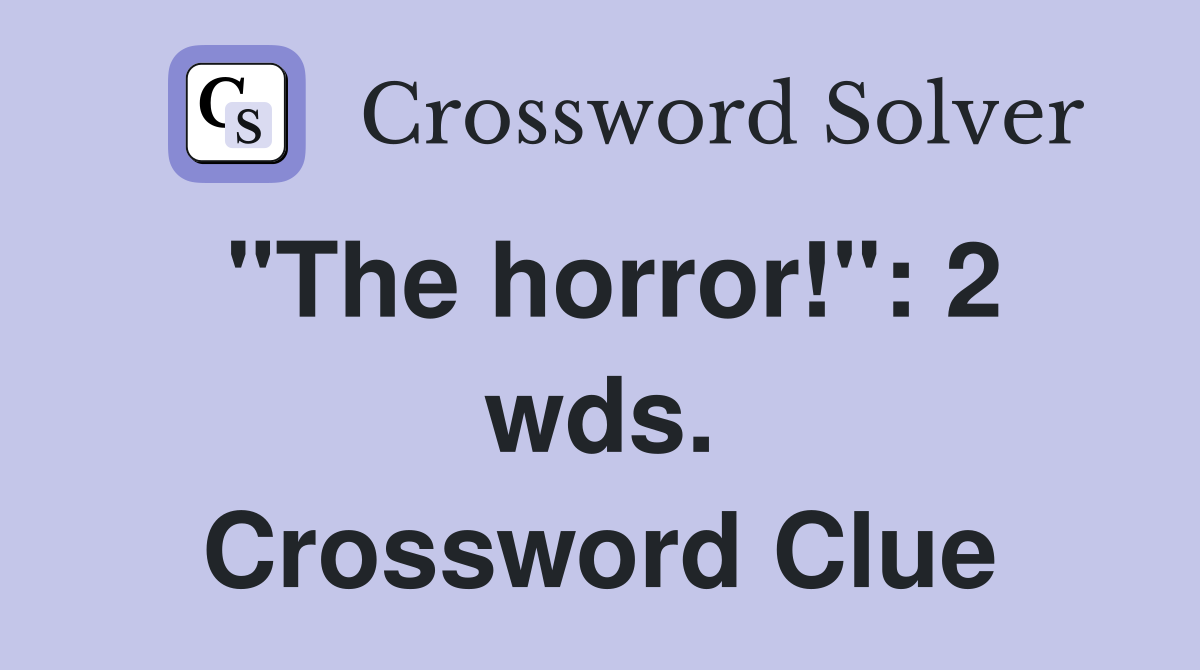 "The horror!": 2 wds. Crossword Clue
