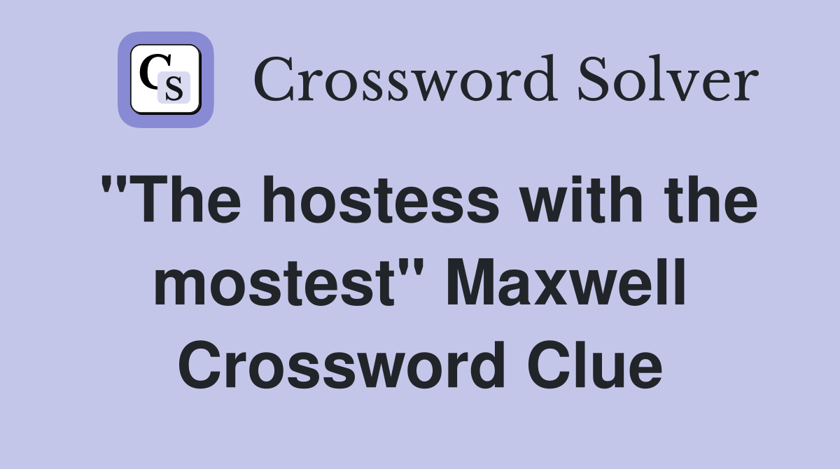 "The hostess with the mostest" Maxwell Crossword Clue