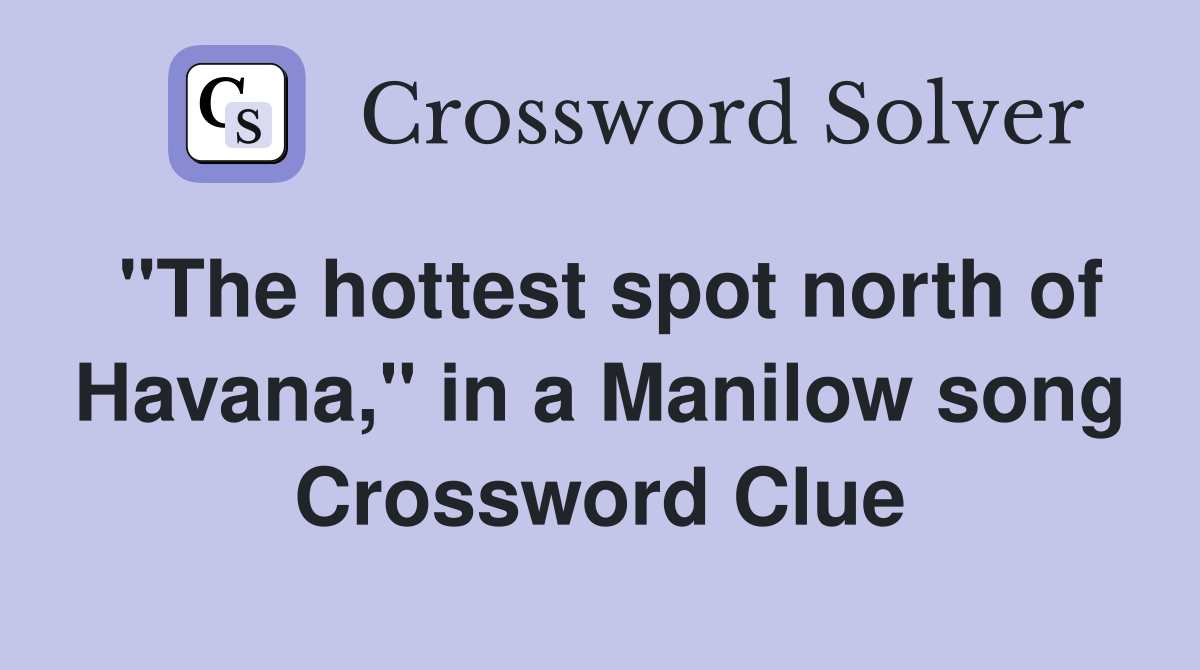 "The hottest spot north of Havana," in a Manilow song Crossword Clue