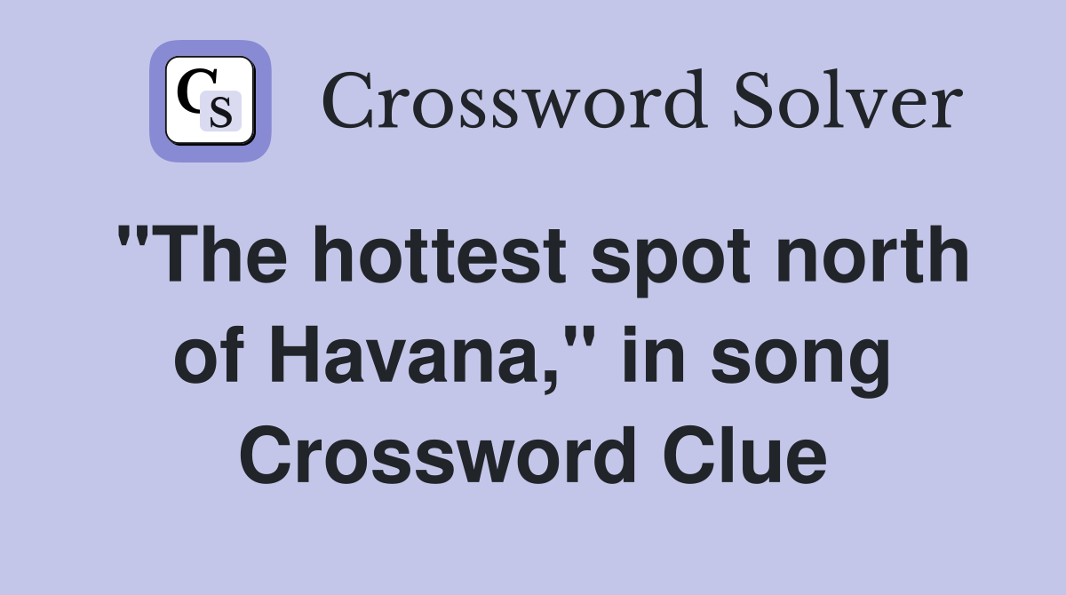 "The hottest spot north of Havana," in song Crossword Clue