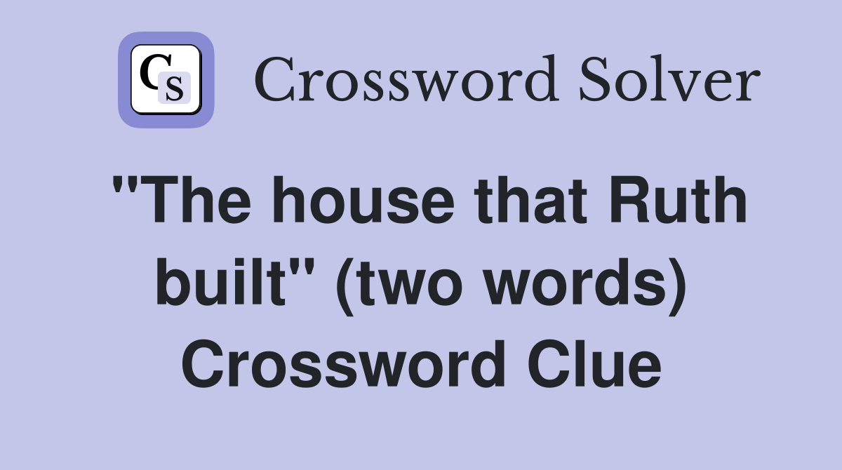 "The house that Ruth built" (two words) Crossword Clue