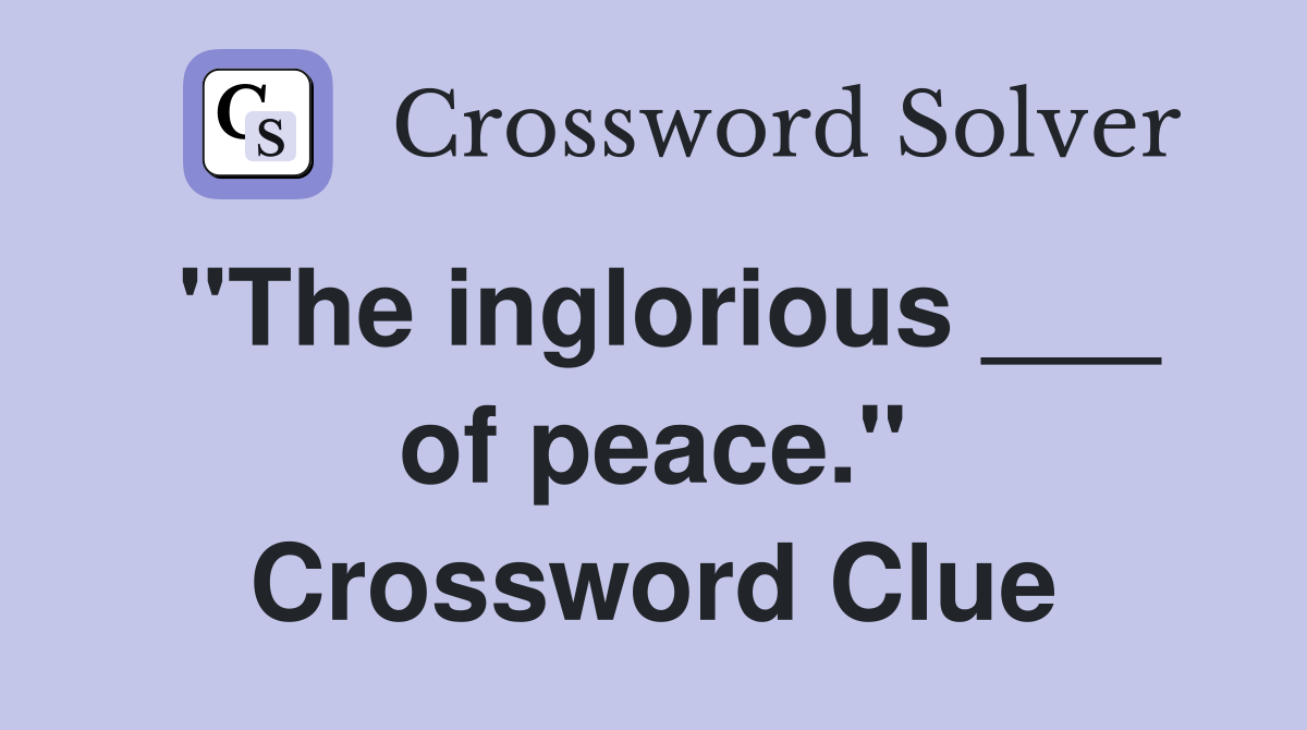 "The inglorious ___ of peace." Crossword Clue