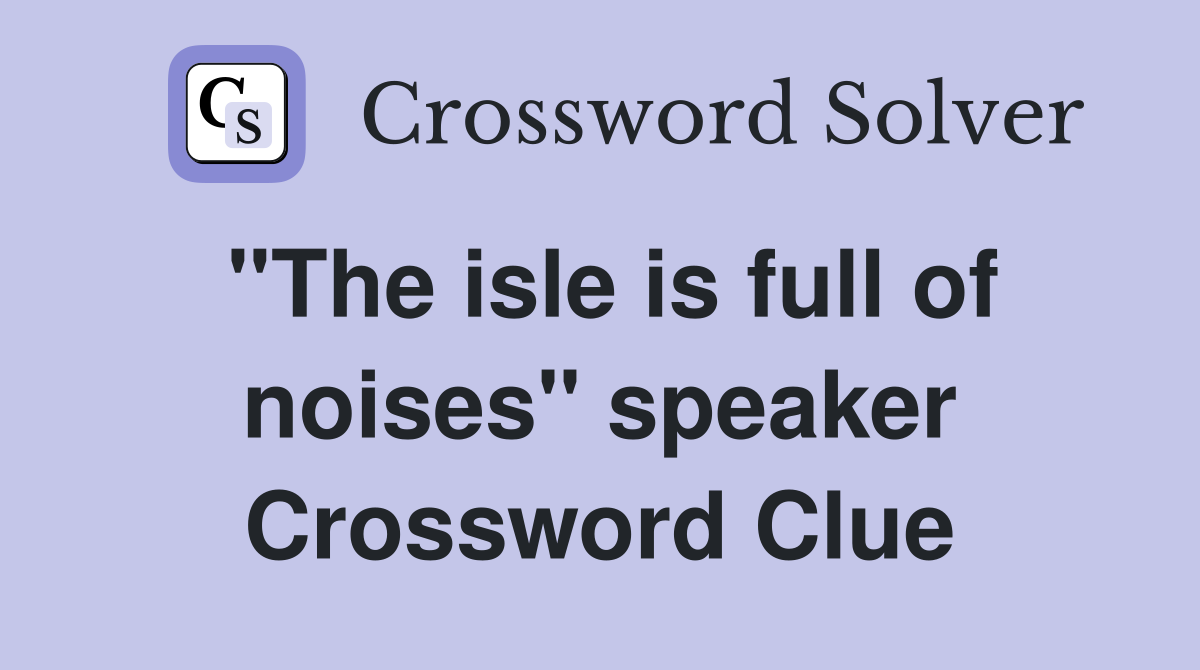 "The isle is full of noises" speaker Crossword Clue