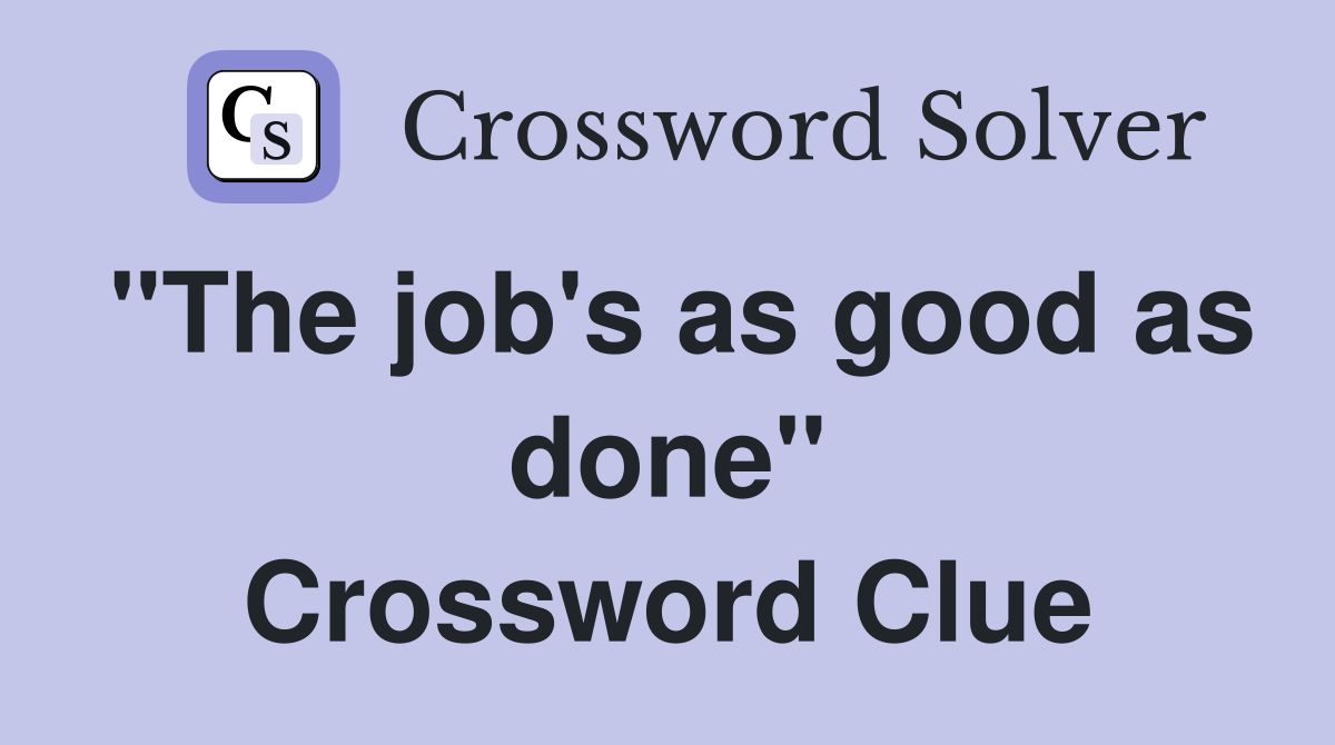 "The job's as good as done" Crossword Clue