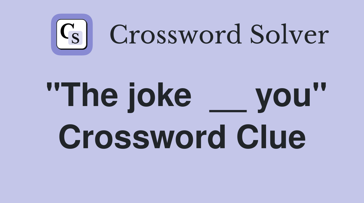 "The joke  __ you" Crossword Clue