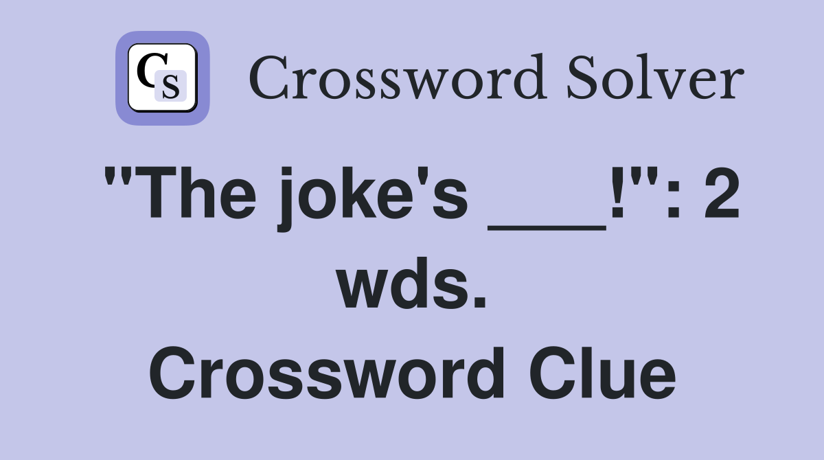 "The joke's ___!": 2 wds. Crossword Clue