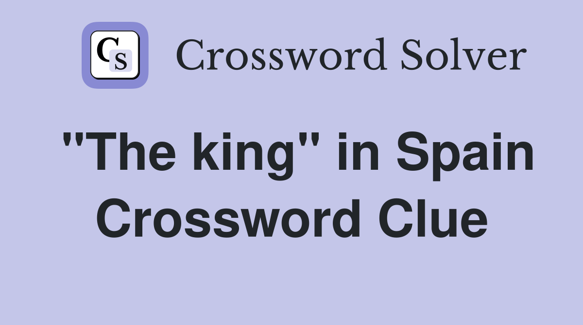 "The king" in Spain Crossword Clue