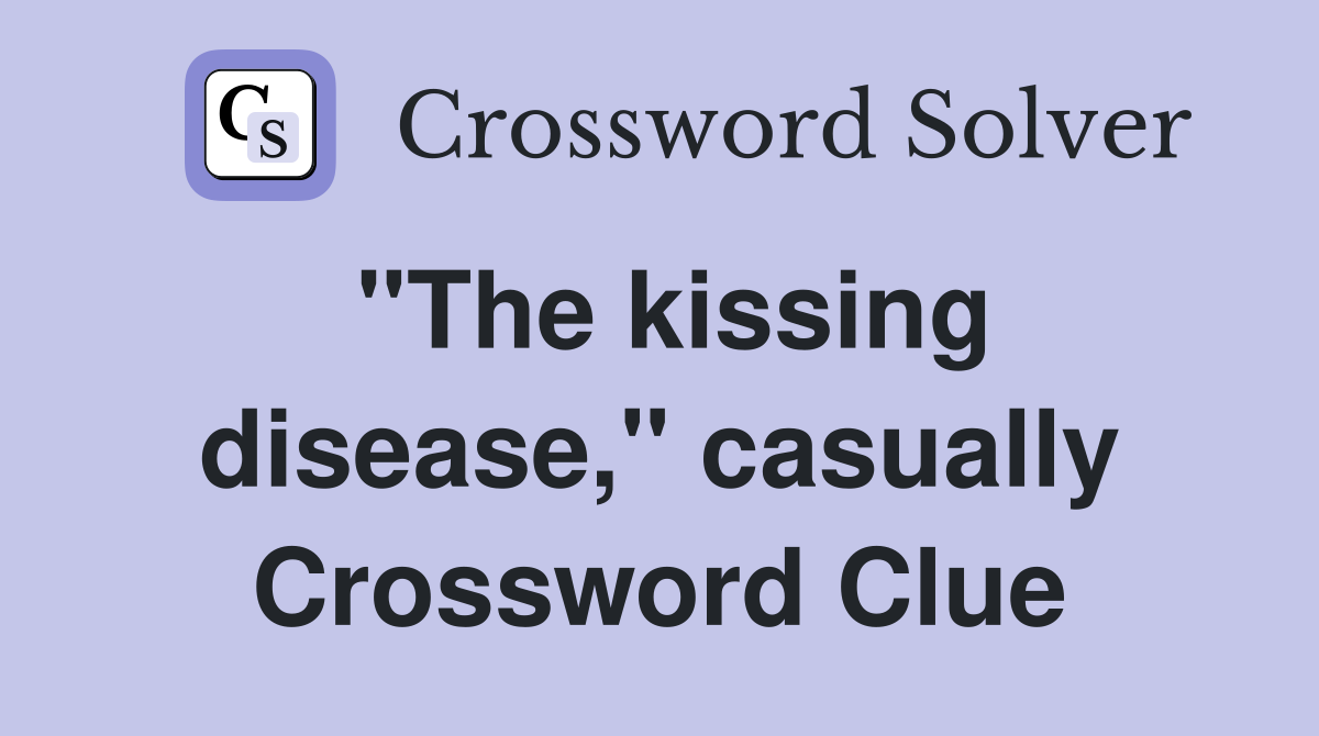 "The kissing disease," casually Crossword Clue