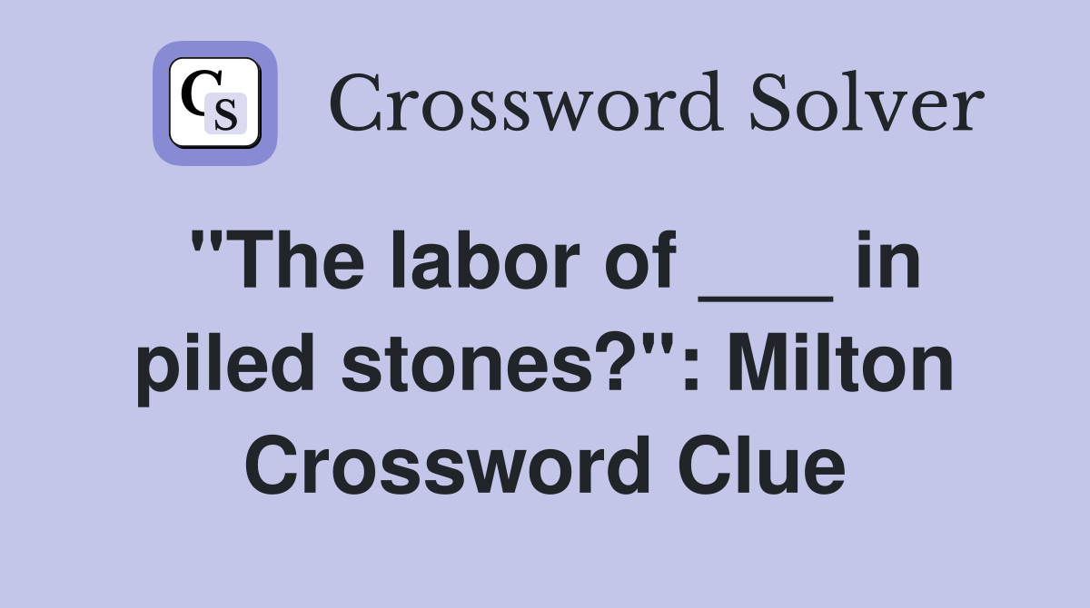 "The labor of ___ in piled stones?": Milton Crossword Clue