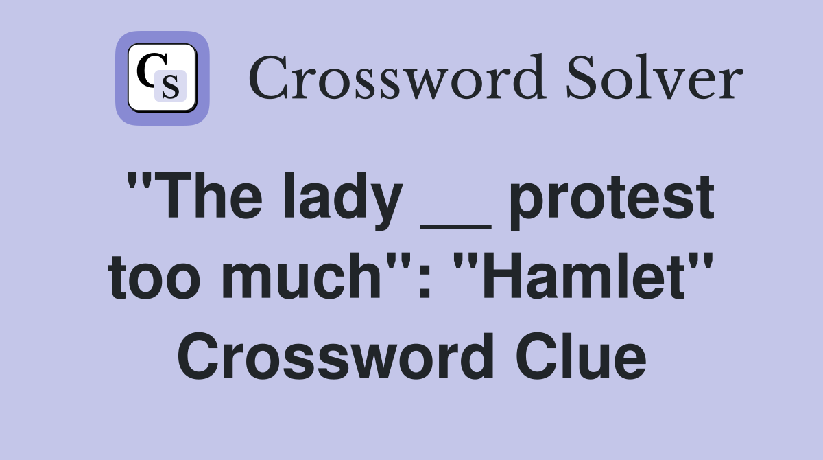 "The lady __ protest too much": "Hamlet" Crossword Clue
