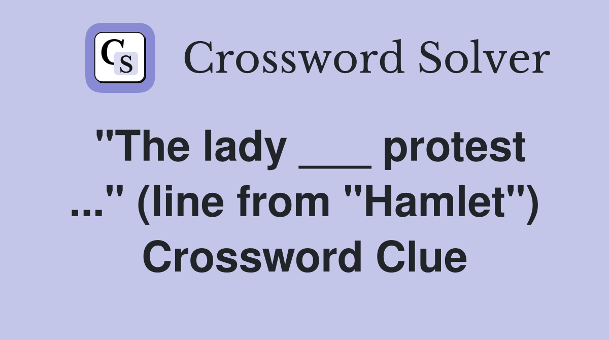 "The lady ___ protest ..." (line from "Hamlet") Crossword Clue