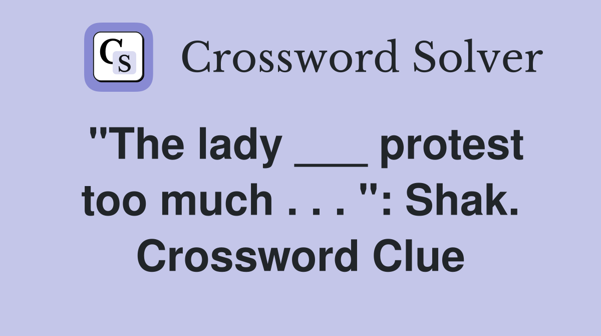 "The lady ___ protest too much . . . ": Shak. Crossword Clue