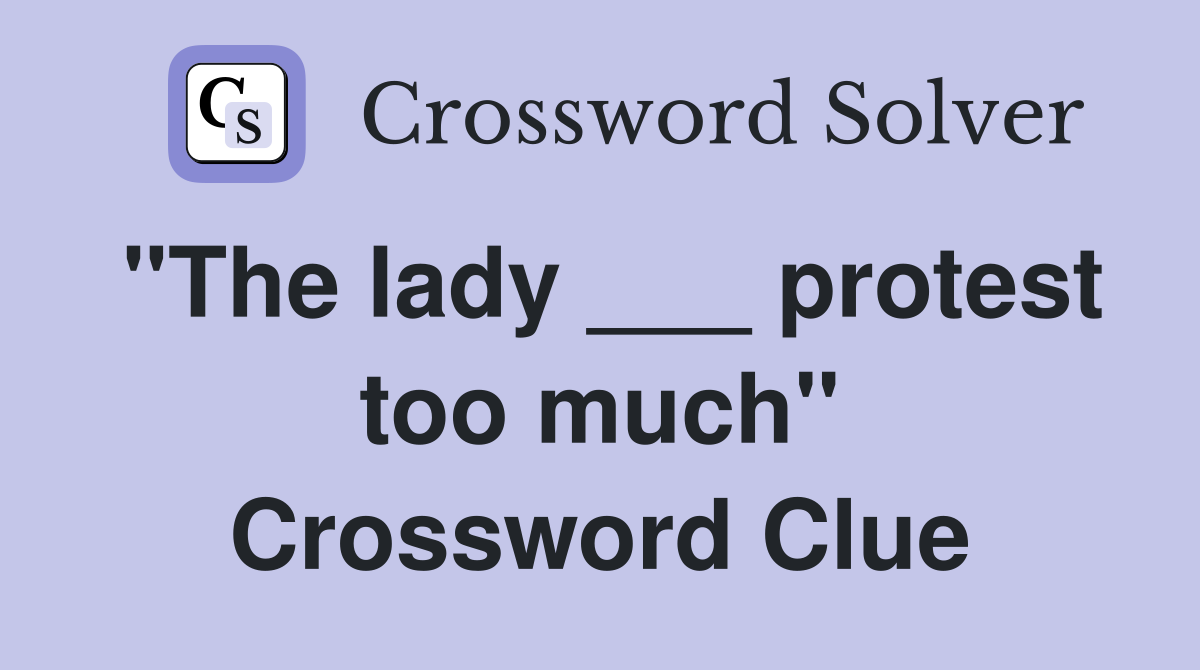 "The lady ___ protest too much" Crossword Clue