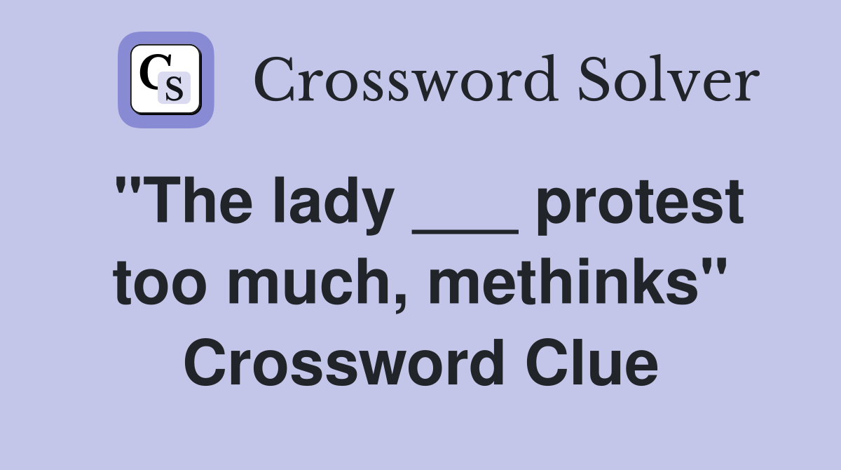 "The lady ___ protest too much, methinks" Crossword Clue