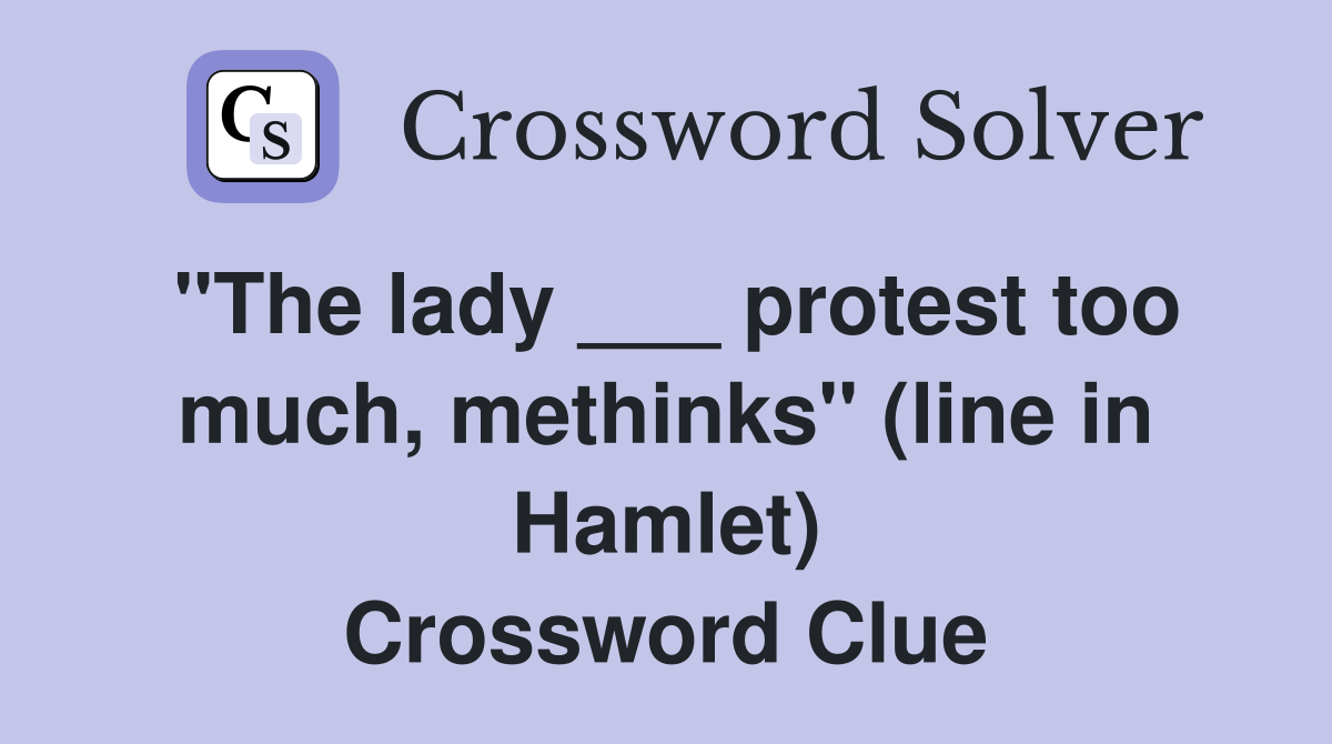 "The lady ___ protest too much, methinks" (line in Hamlet) Crossword Clue