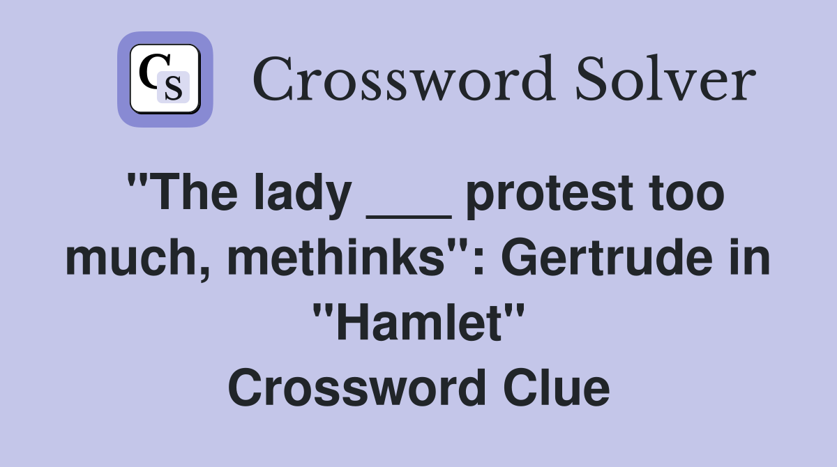 "The lady ___ protest too much, methinks": Gertrude in "Hamlet" Crossword Clue
