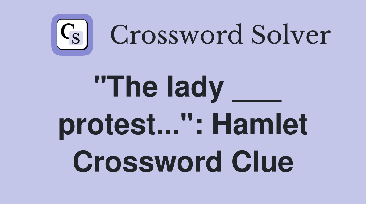 "The lady ___ protest...": Hamlet Crossword Clue