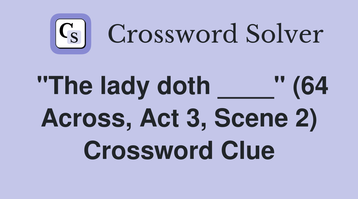 "The lady doth ____" (64 Across, Act 3, Scene 2) Crossword Clue