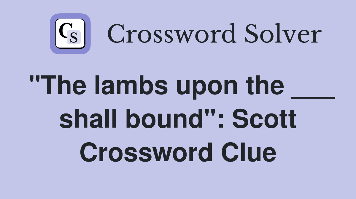 "The lambs upon the ___ shall bound": Scott Crossword Clue