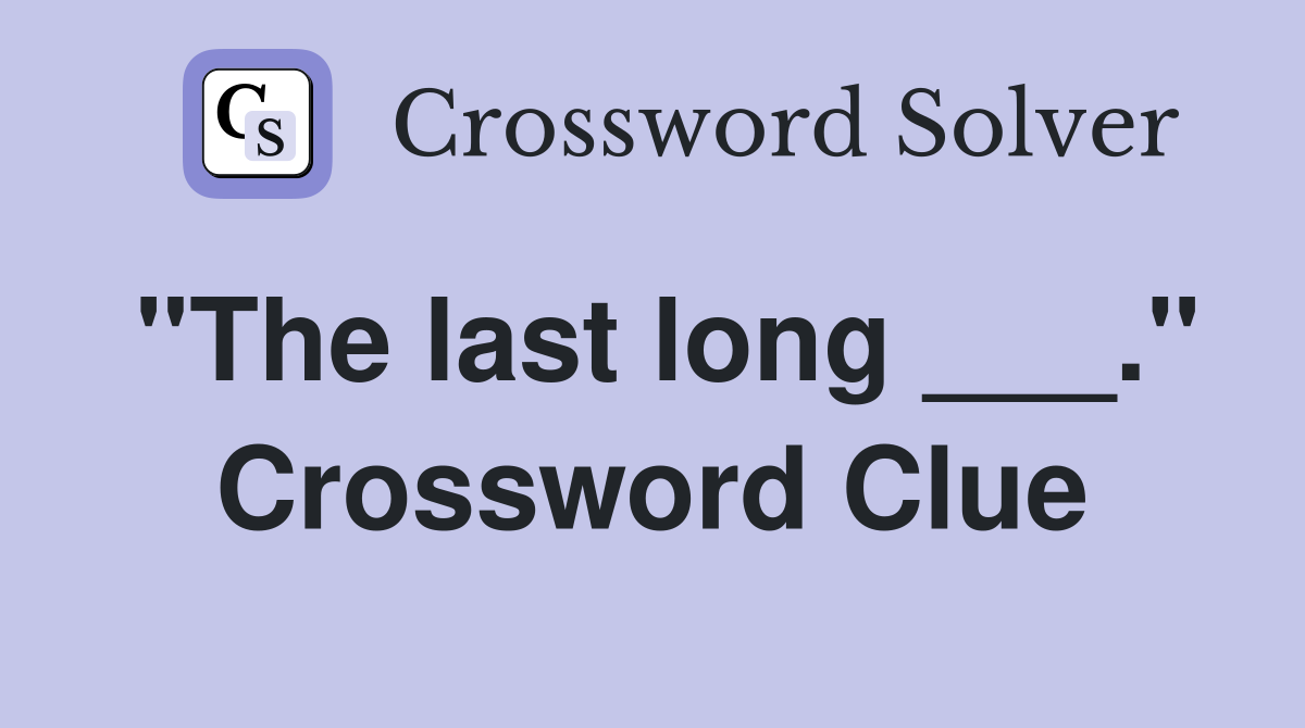 "The last long ___." Crossword Clue