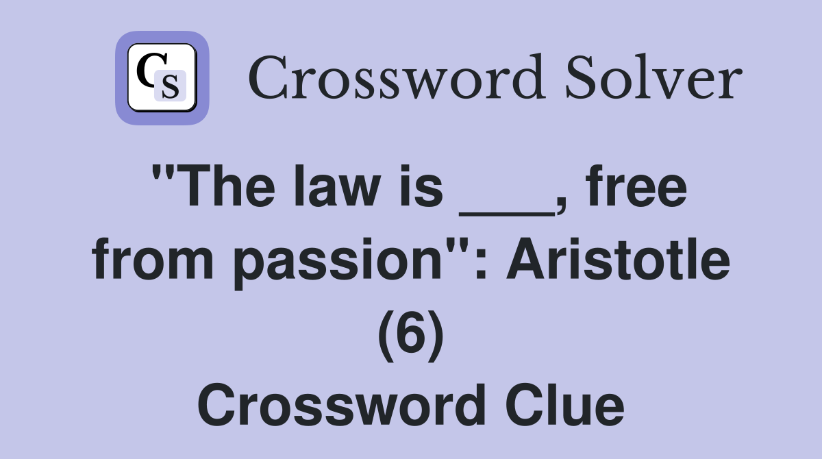 "The law is ___, free from passion": Aristotle (6) Crossword Clue