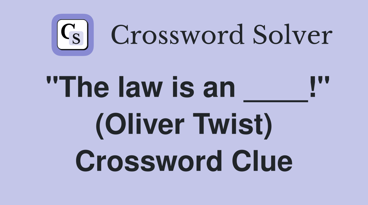 "The law is an ____!" (Oliver Twist) Crossword Clue