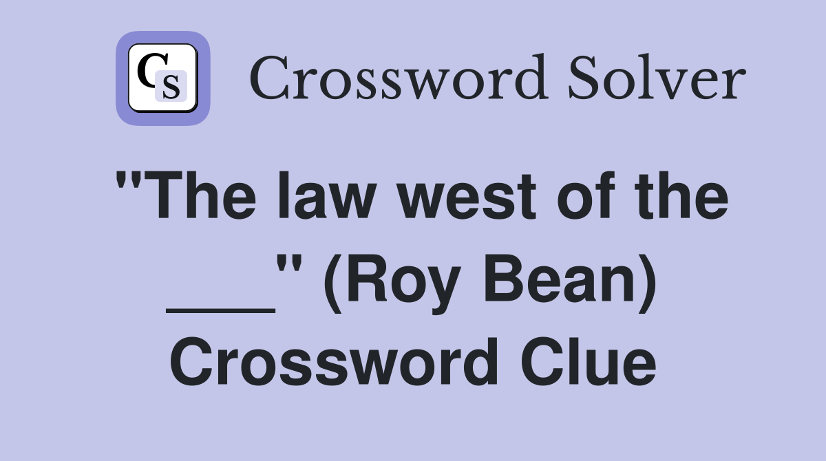 "The law west of the ___" (Roy Bean) Crossword Clue