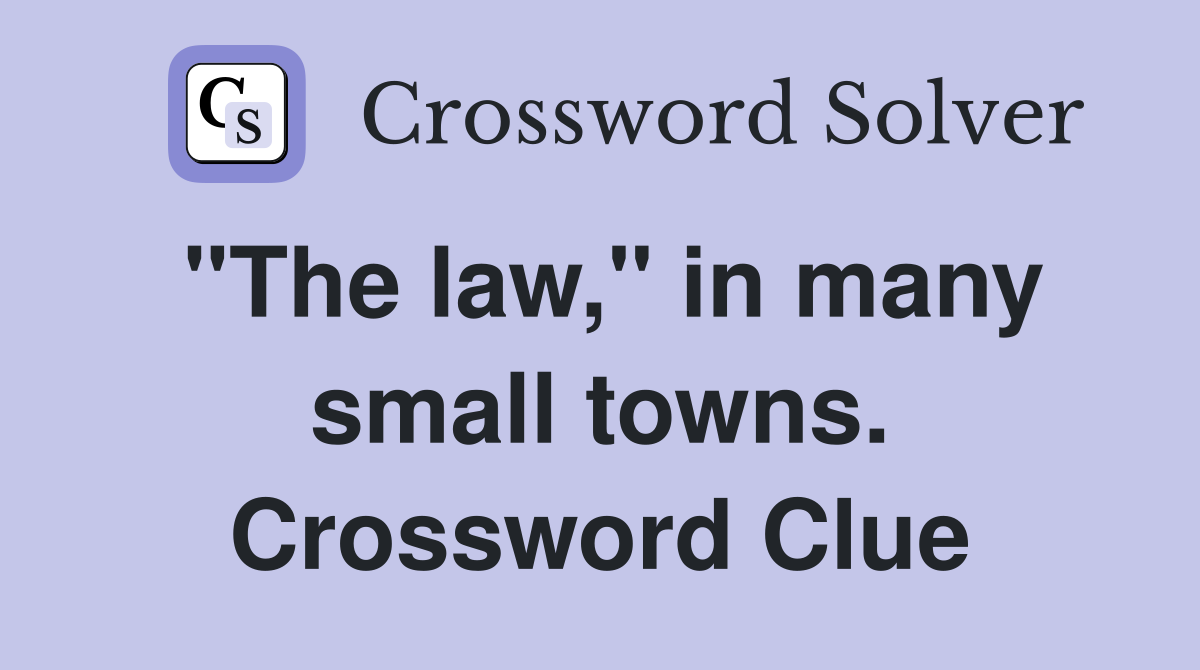 "The law," in many small towns. Crossword Clue