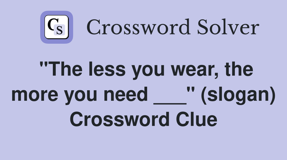 "The less you wear, the more you need ___" (slogan) Crossword Clue