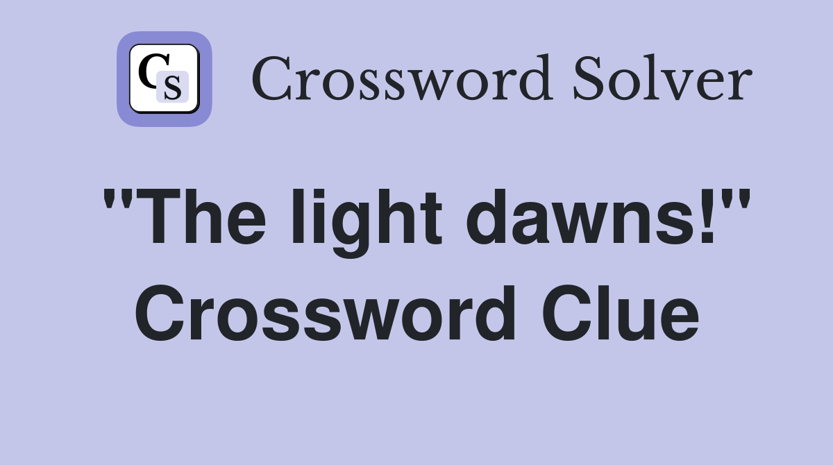 "The light dawns!" Crossword Clue