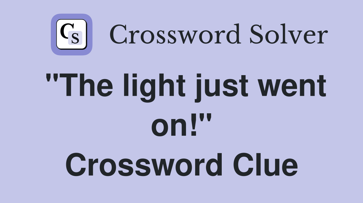 "The light just went on!" Crossword Clue