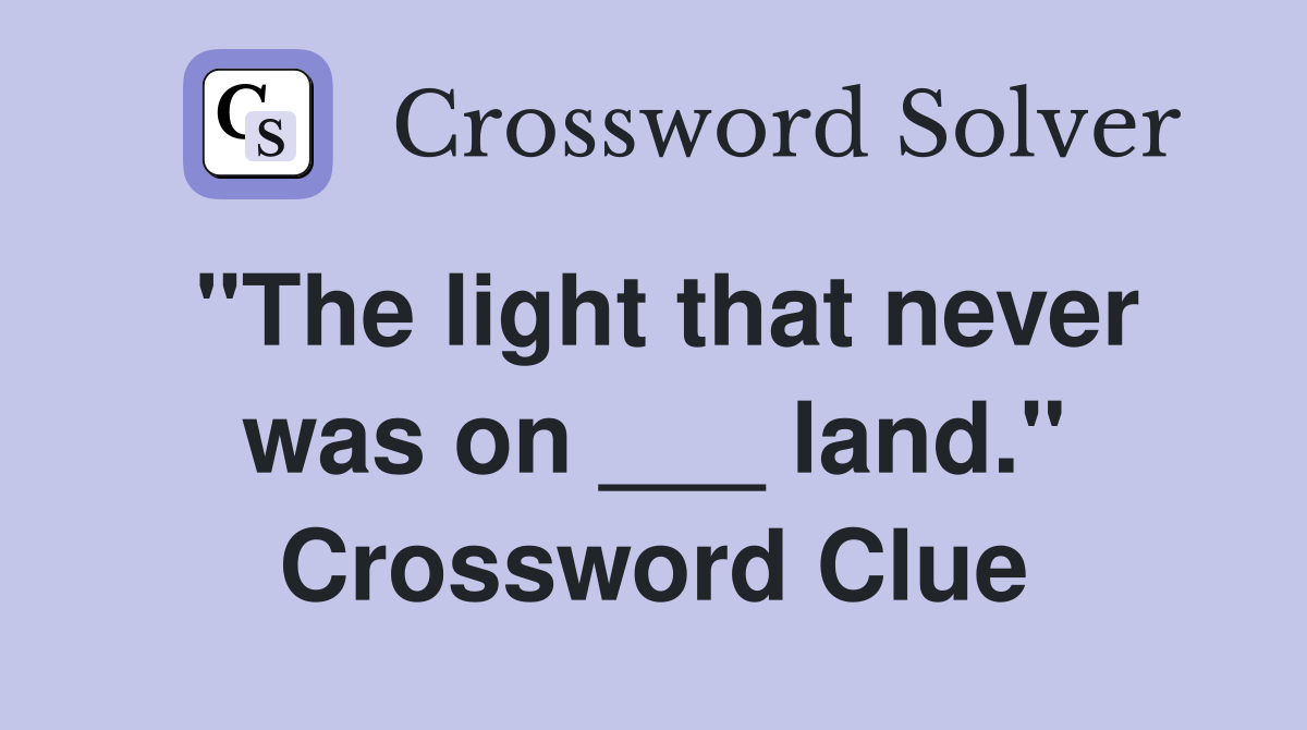 "The light that never was on ___ land." Crossword Clue
