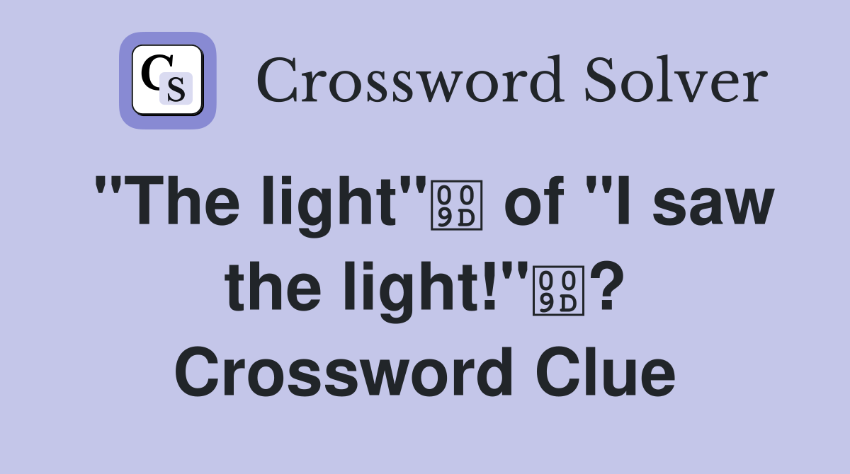 "The light" of "I saw the light!"? Crossword Clue