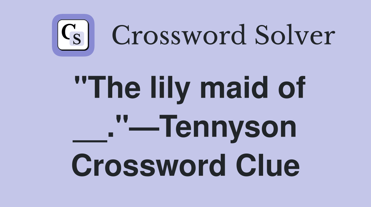 "The lily maid of __."—Tennyson Crossword Clue